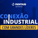 Nomus realiza evento Conexão Industrial com Grandes Líderes